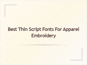The Best Thin Script Fonts for Apparel Embroidery