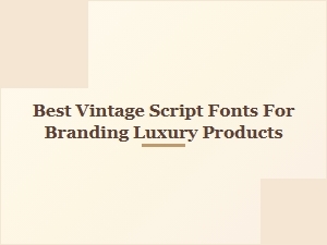 Luxury Branding with the Best Vintage Script Fonts